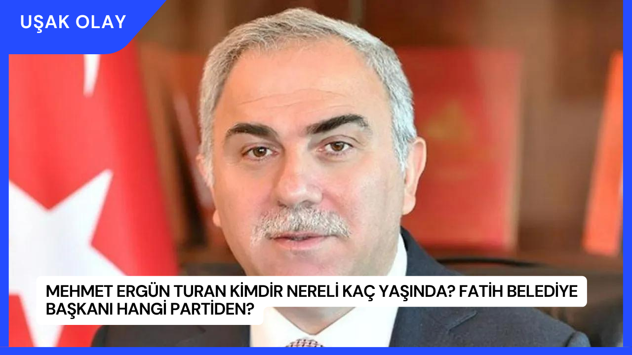 Mehmet Ergün Turan Kimdir Nereli Kaç Yaşında? Fatih Belediye Başkanı Hangi Partiden?