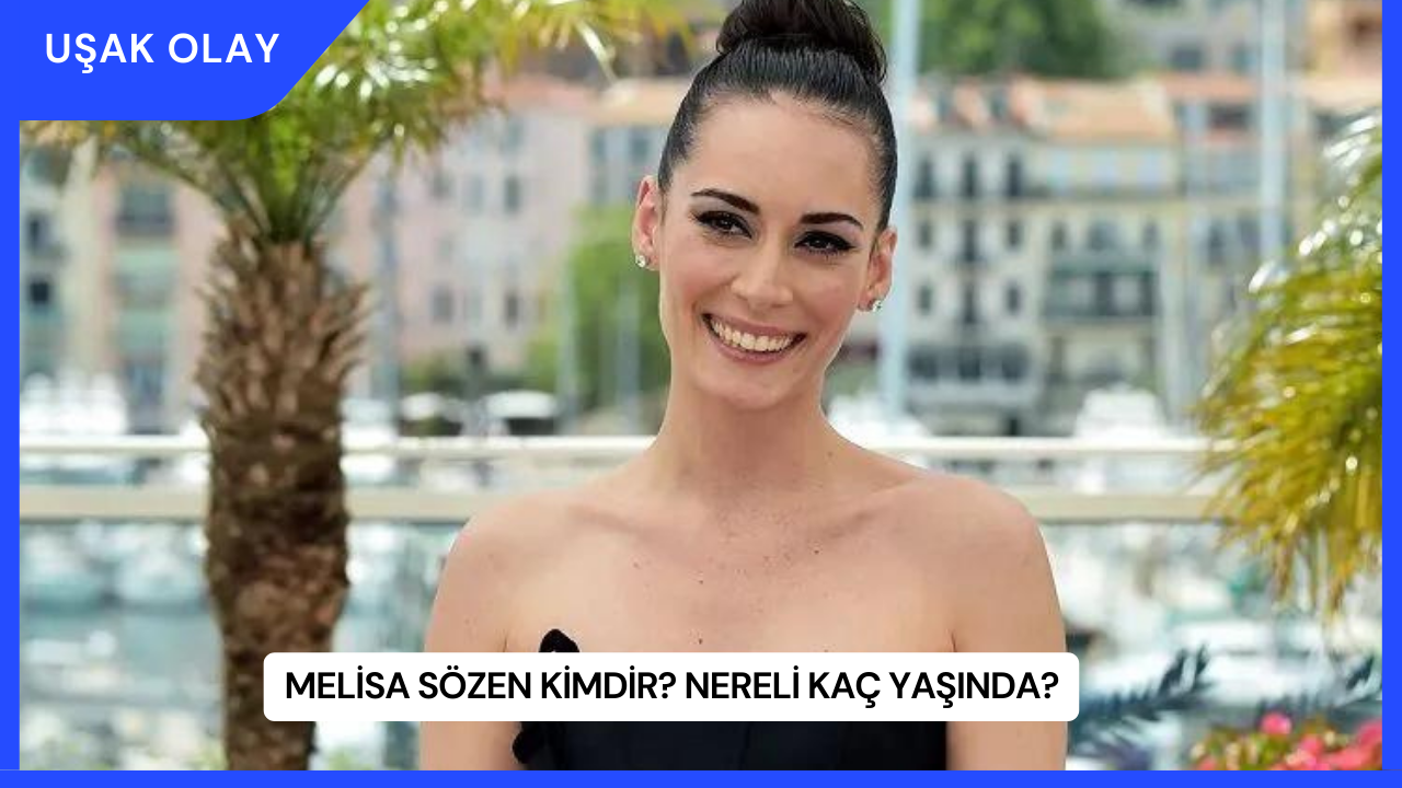 Melisa Sözen Kimdir? Nereli Kaç Yaşında?