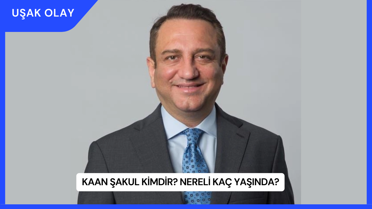 Kaan Şakul Kimdir? Nereli Kaç Yaşında?