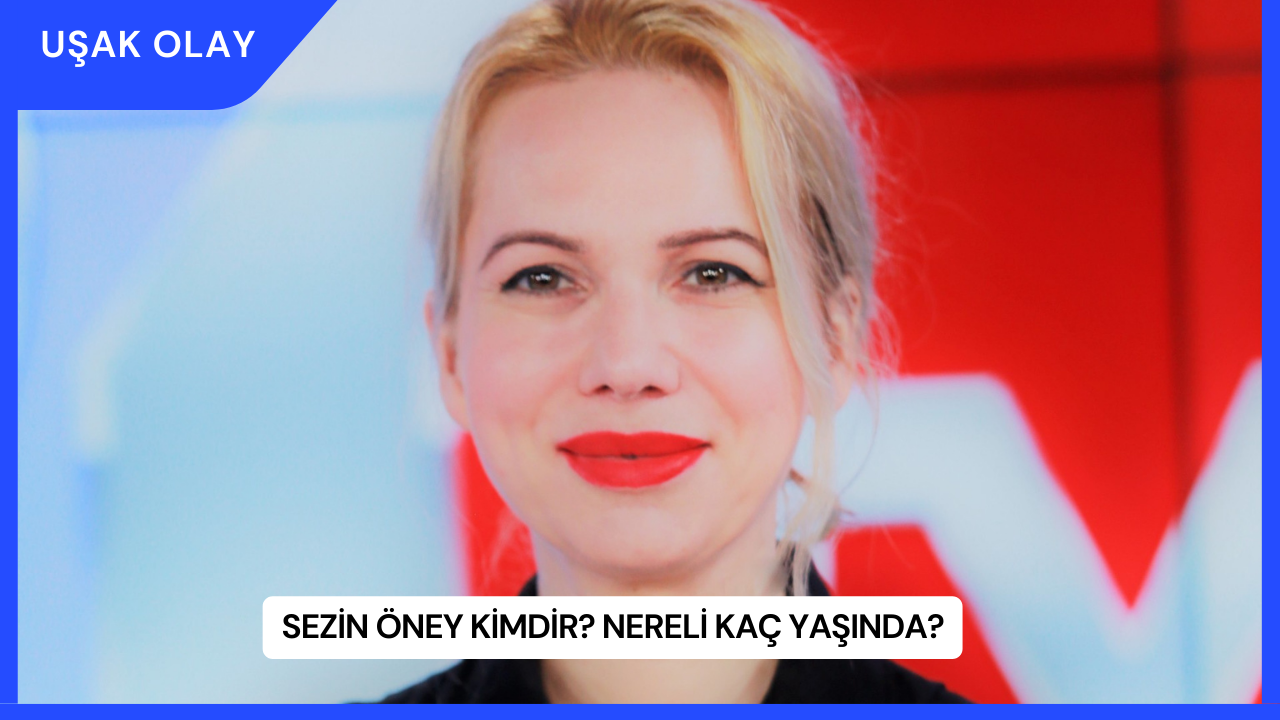 Sezin Öney Kimdir? Nereli Kaç Yaşında?