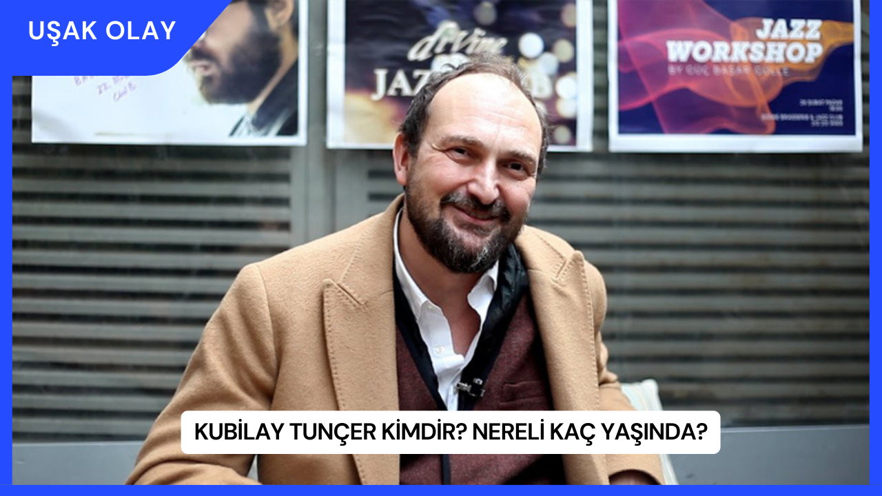 Kubilay Tunçer Kimdir? Nereli Kaç Yaşında?