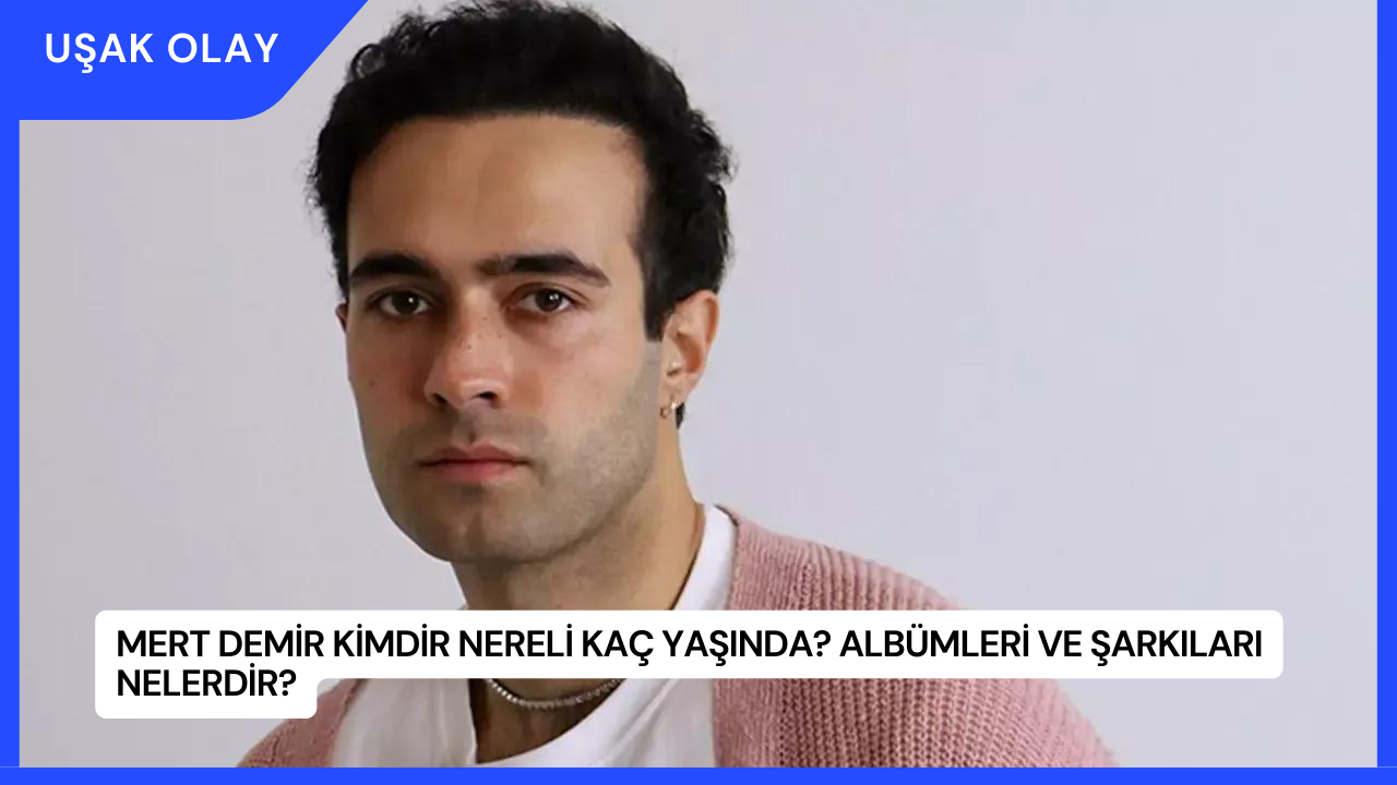 Mert Demir Kimdir Nereli Kaç Yaşında? Albümleri ve Şarkıları Nelerdir?