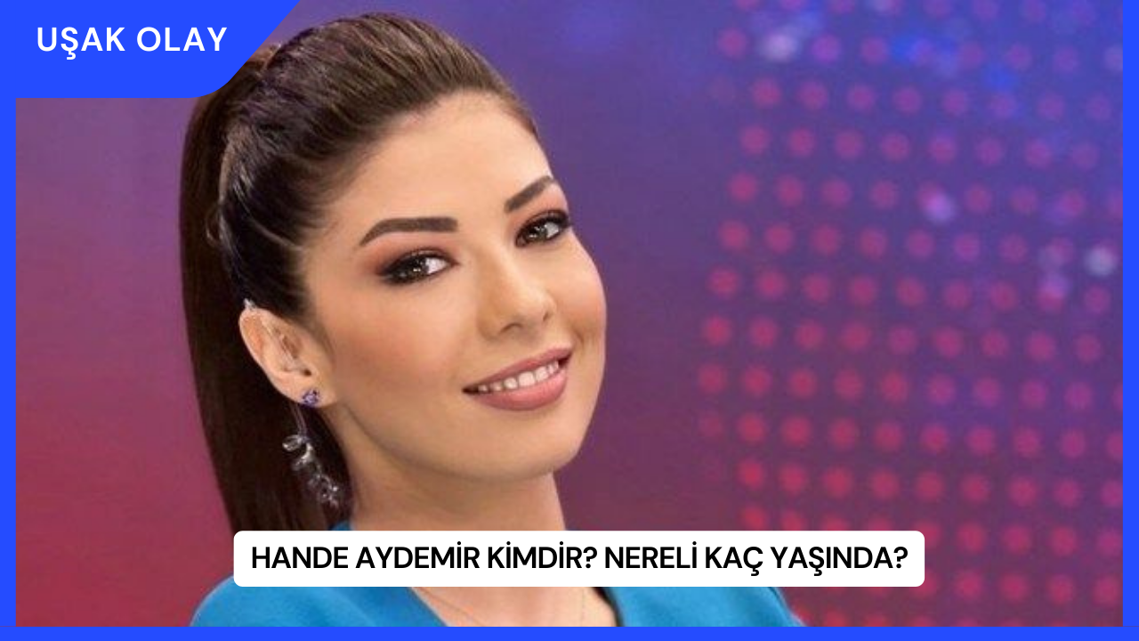 Hande Aydemir Kimdir? Nereli Kaç Yaşında?