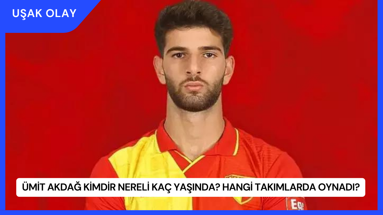 Ümit Akdağ Kimdir Nereli Kaç Yaşında? Hangi Takımlarda Oynadı?