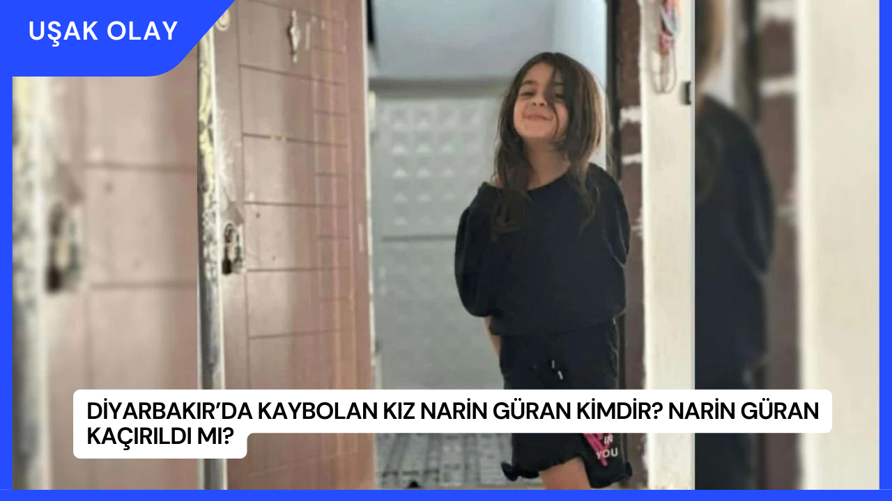 Diyarbakır’da Kaybolan Kız Narin Güran Kimdir? Narin Güran Kaçırıldı mı?