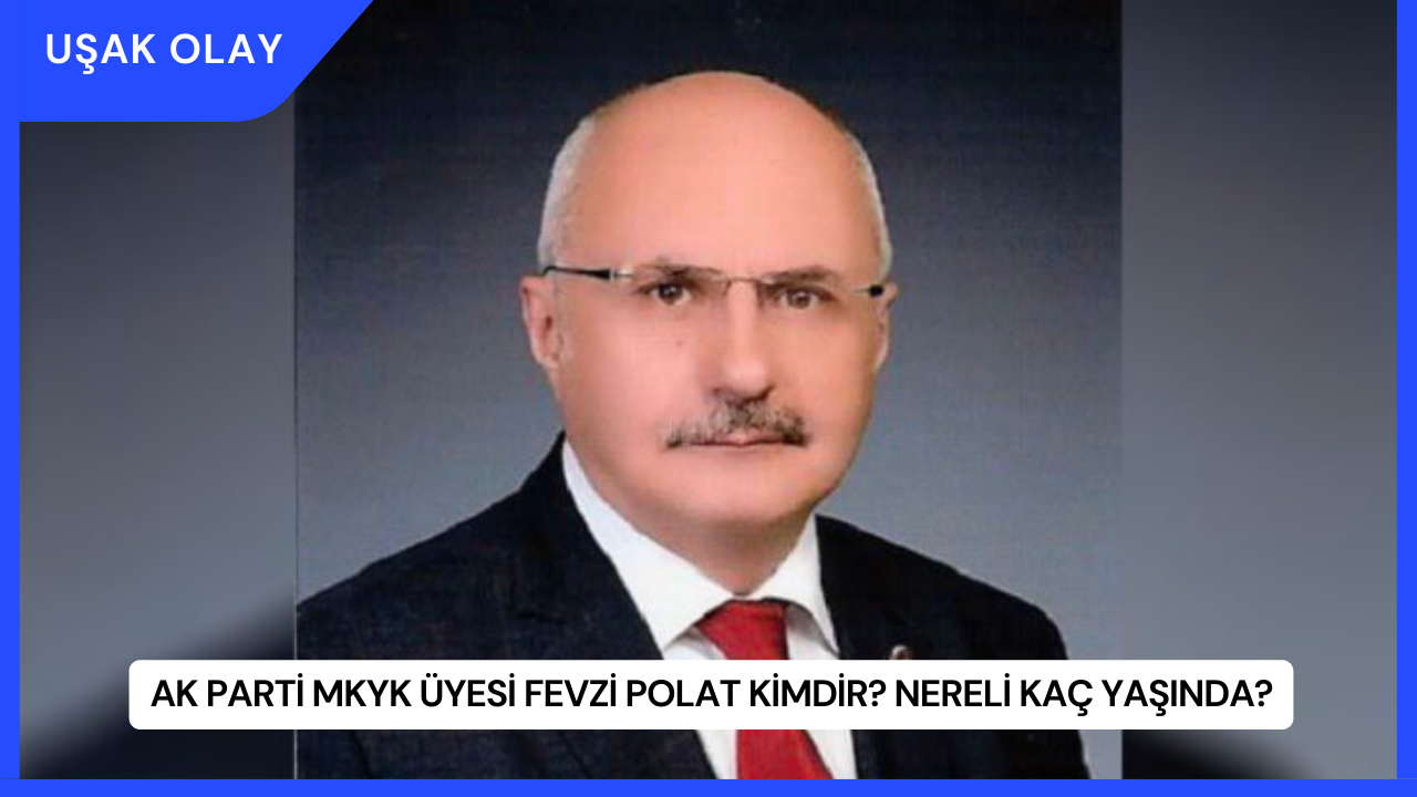 AK Parti MKYK Üyesi Fevzi Polat Kimdir? Nereli Kaç Yaşında?