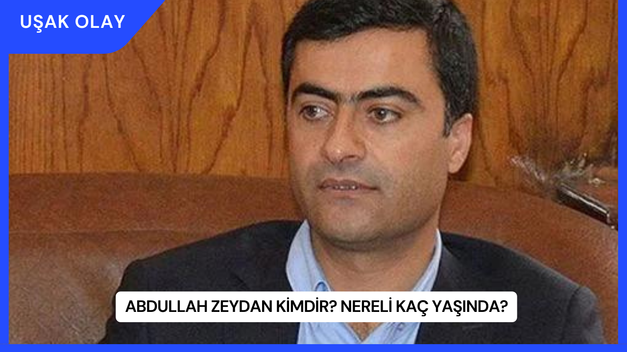Abdullah Zeydan Kimdir? Nereli Kaç Yaşında?