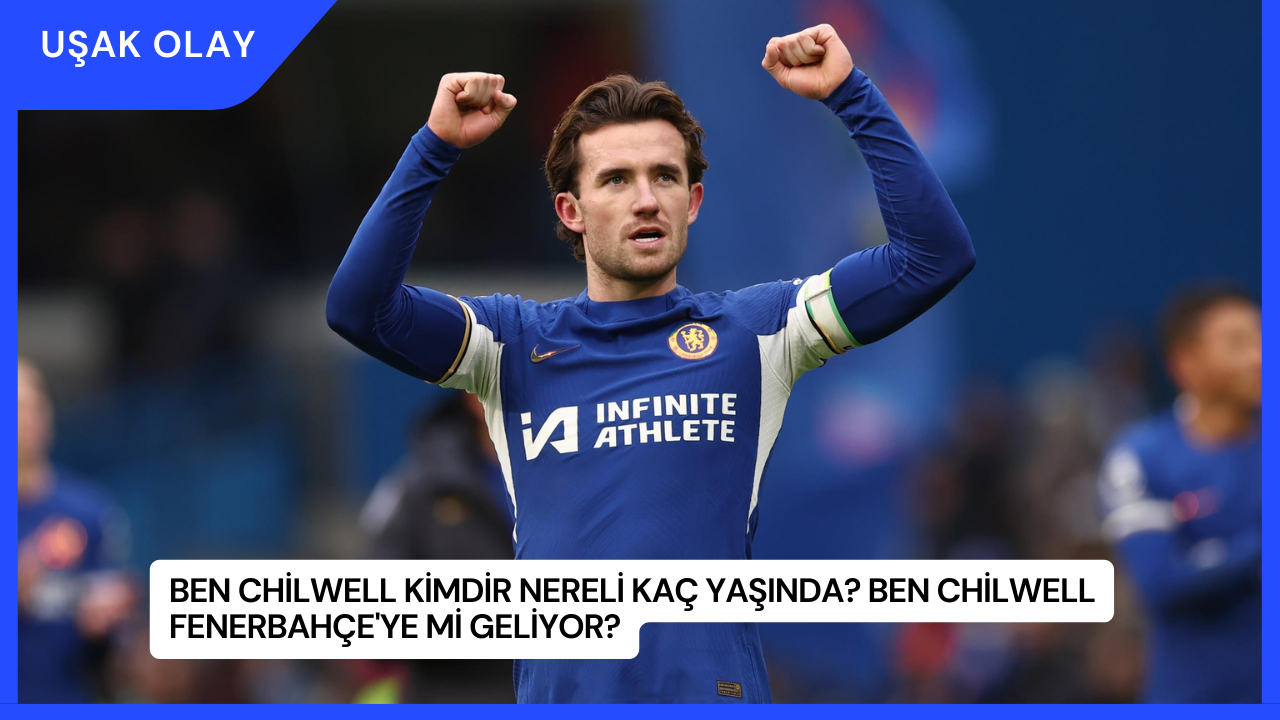 Ben Chilwell Kimdir Nereli Kaç Yaşında? Ben Chilwell Fenerbahçe'ye mi Geliyor?