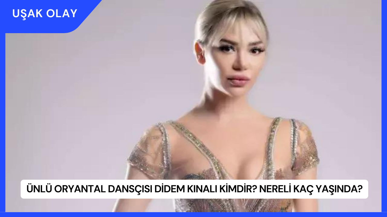 Ünlü Oryantal Dansçısı Didem Kınalı Kimdir? Nereli Kaç Yaşında?