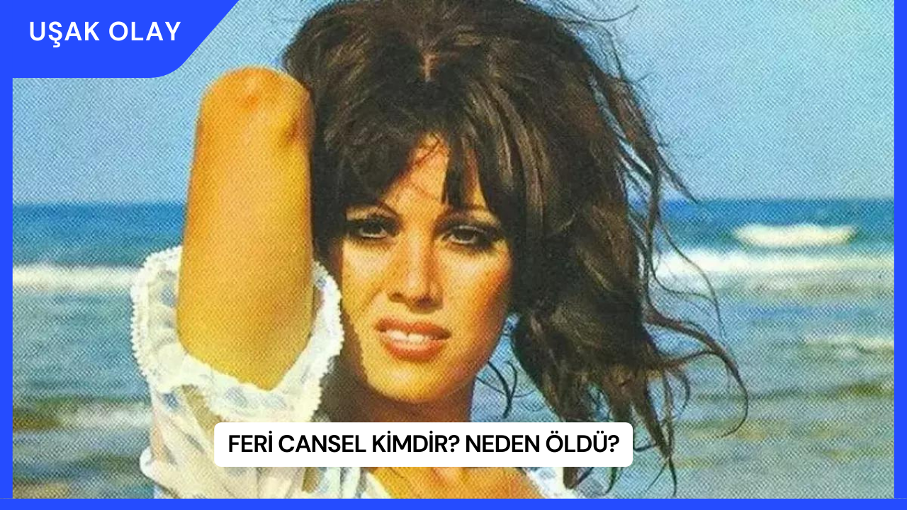Feri Cansel Kimdir? Neden Öldü?