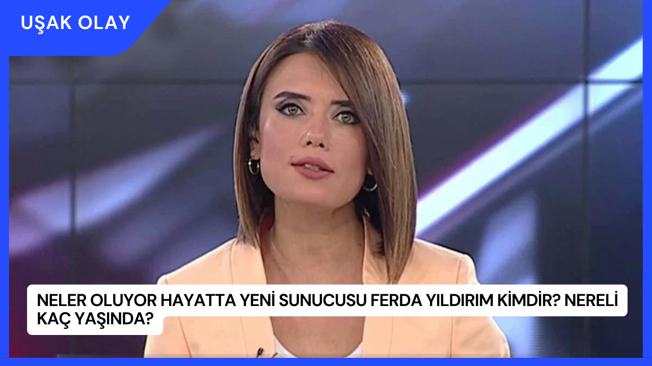 Neler Oluyor Hayatta Yeni Sunucusu Ferda Yıldırım Kimdir? Nereli Kaç Yaşında?
