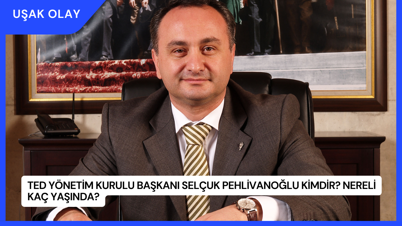 TED Yönetim Kurulu Başkanı Selçuk Pehlivanoğlu Kimdir? Nereli Kaç Yaşında?