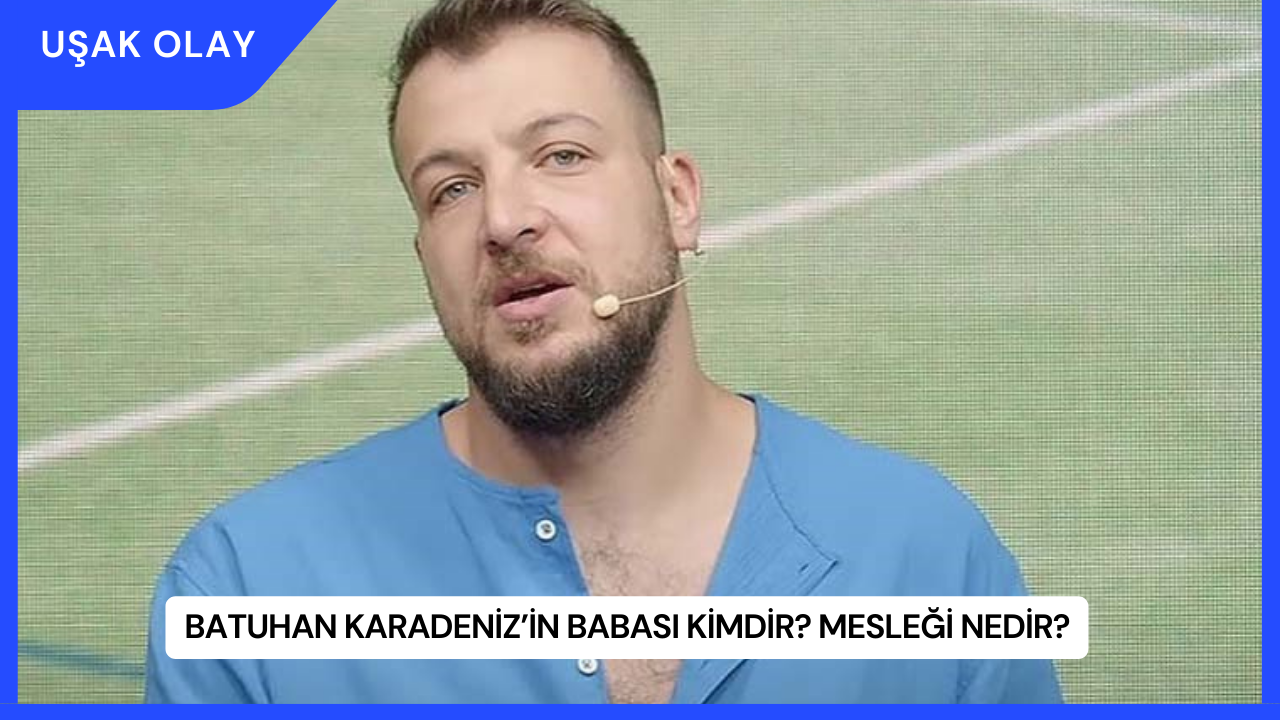 Batuhan Karadeniz’in Babası Kimdir? Mesleği Nedir?