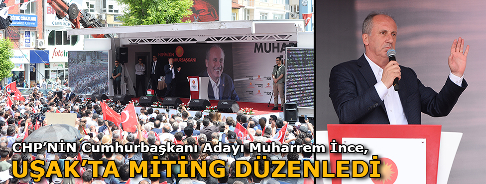 CHP'nin cumhurbaşkanı adayı Muharrem İnce Uşak'ta Miting Düzenledi