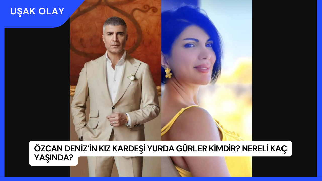 Özcan Deniz’in Kız Kardeşi Yurda Gürler Kimdir? Nereli Kaç Yaşında?