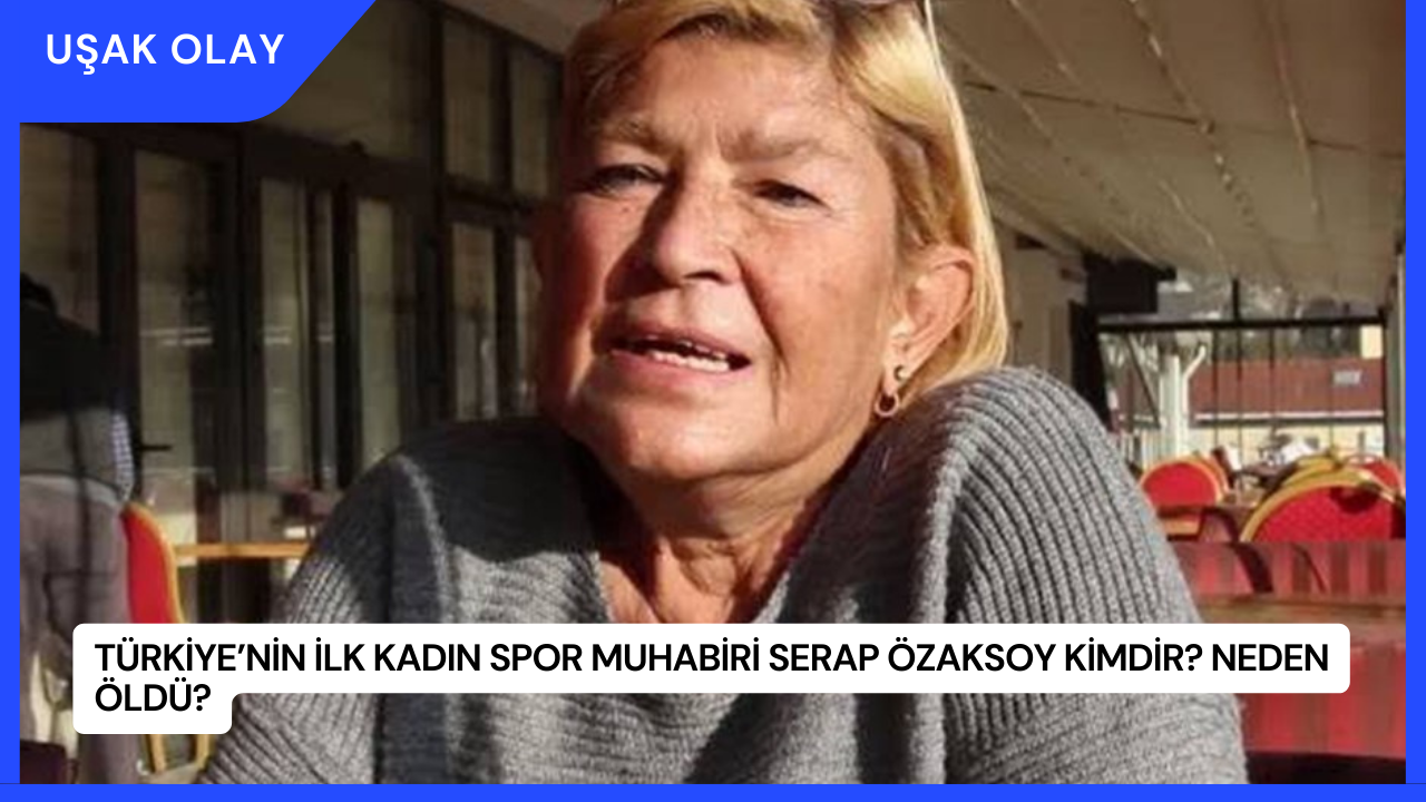 Türkiye’nin İlk Kadın Spor Muhabiri Serap Özaksoy Kimdir? Neden Öldü?