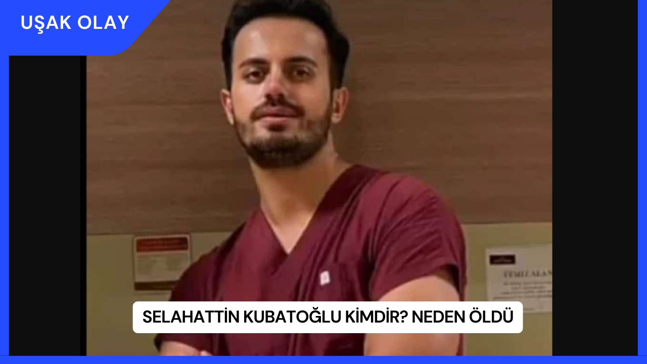 Selahattin Kubatoğlu Kimdir? Neden Öldü
