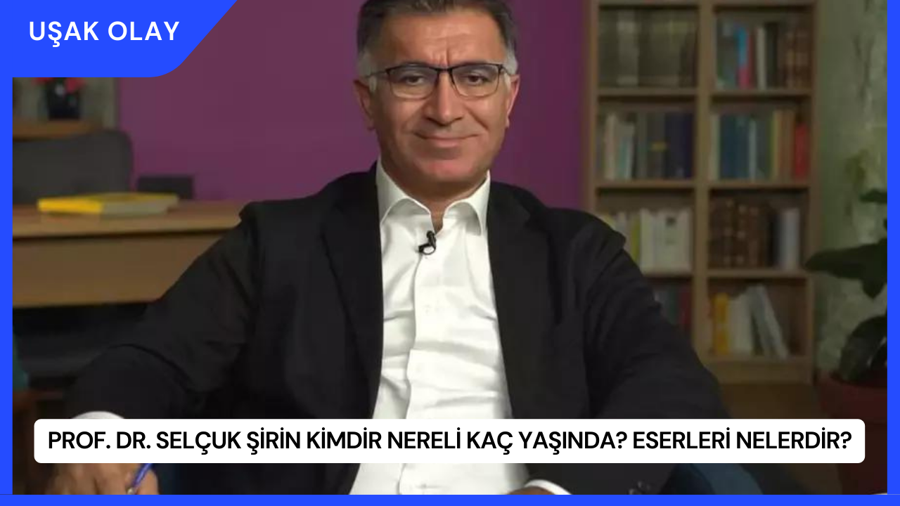 Prof. Dr. Selçuk Şirin Kimdir Nereli Kaç Yaşında? Eserleri Nelerdir?