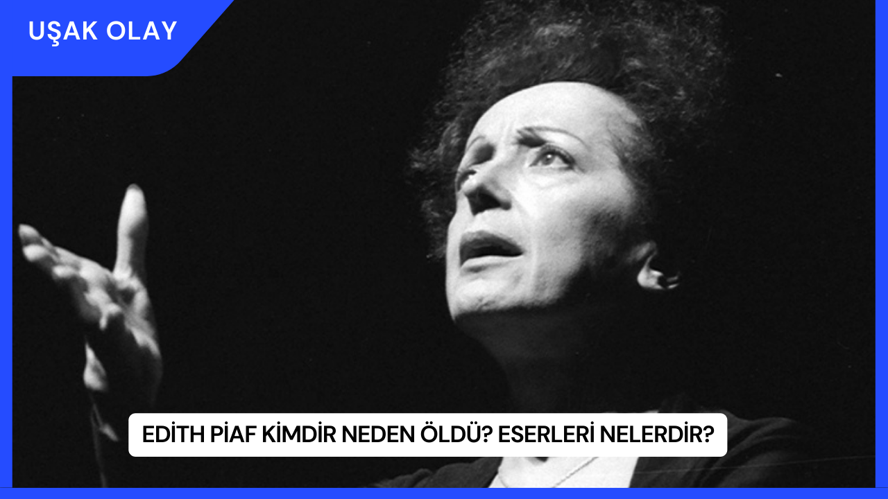 Edith Piaf Kimdir Neden Öldü? Eserleri Nelerdir?