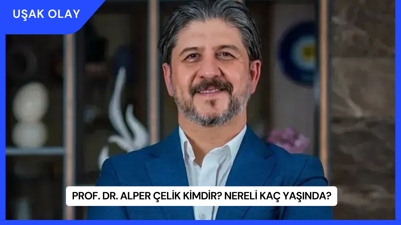 Prof. Dr. Alper Çelik Kimdir? Nereli Kaç Yaşında?