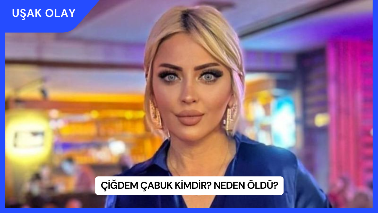 Çiğdem Çabuk Kimdir? Neden Öldü?