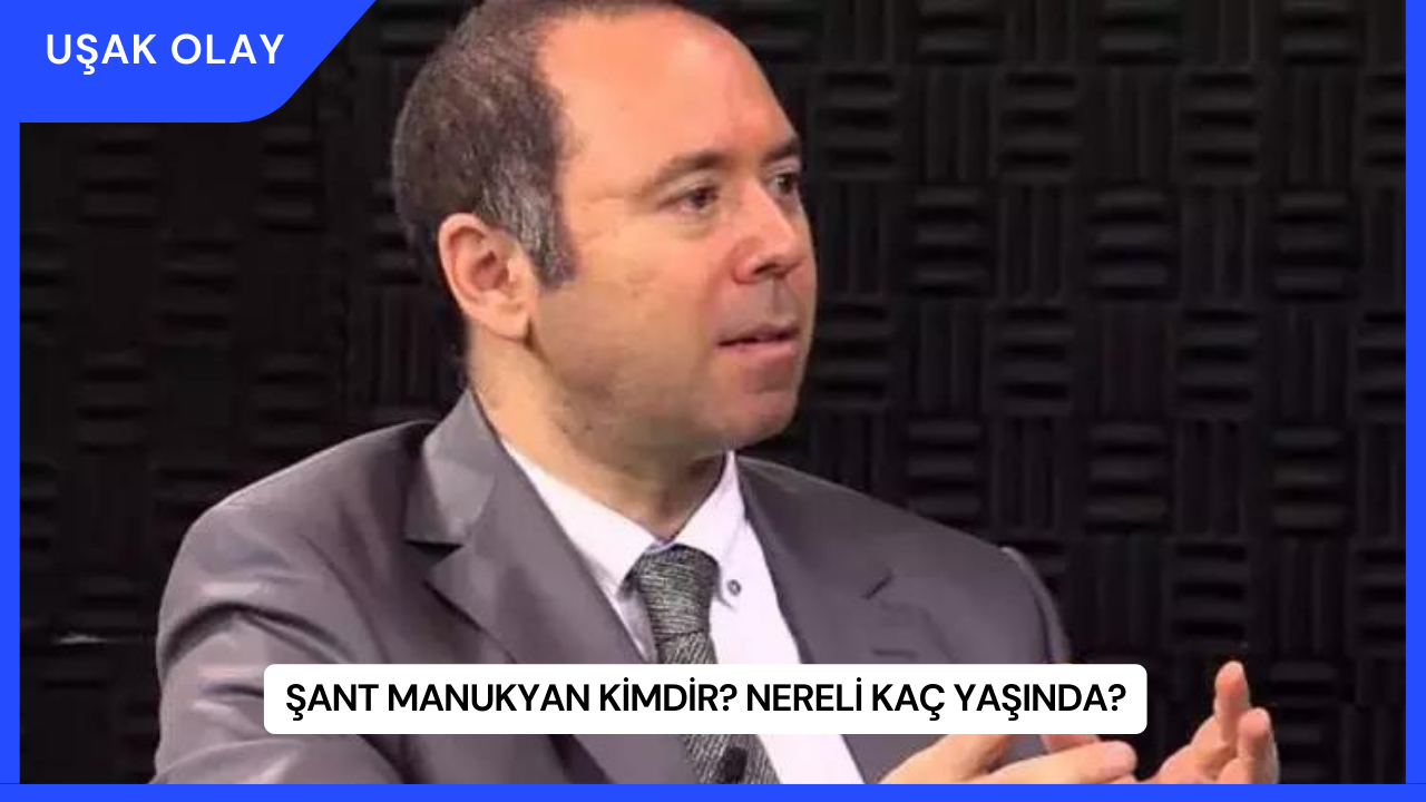 Şant Manukyan Kimdir? Nereli Kaç Yaşında?