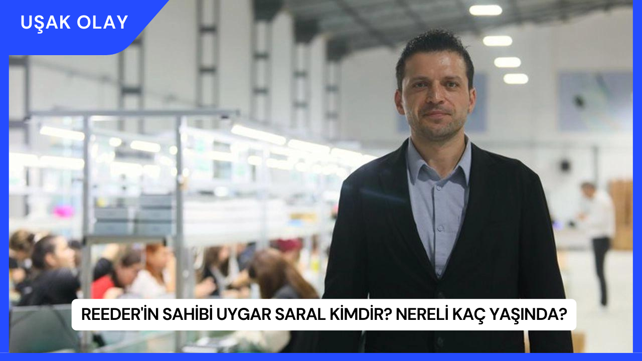 Reeder'in Sahibi Uygar Saral Kimdir? Nereli Kaç Yaşında?