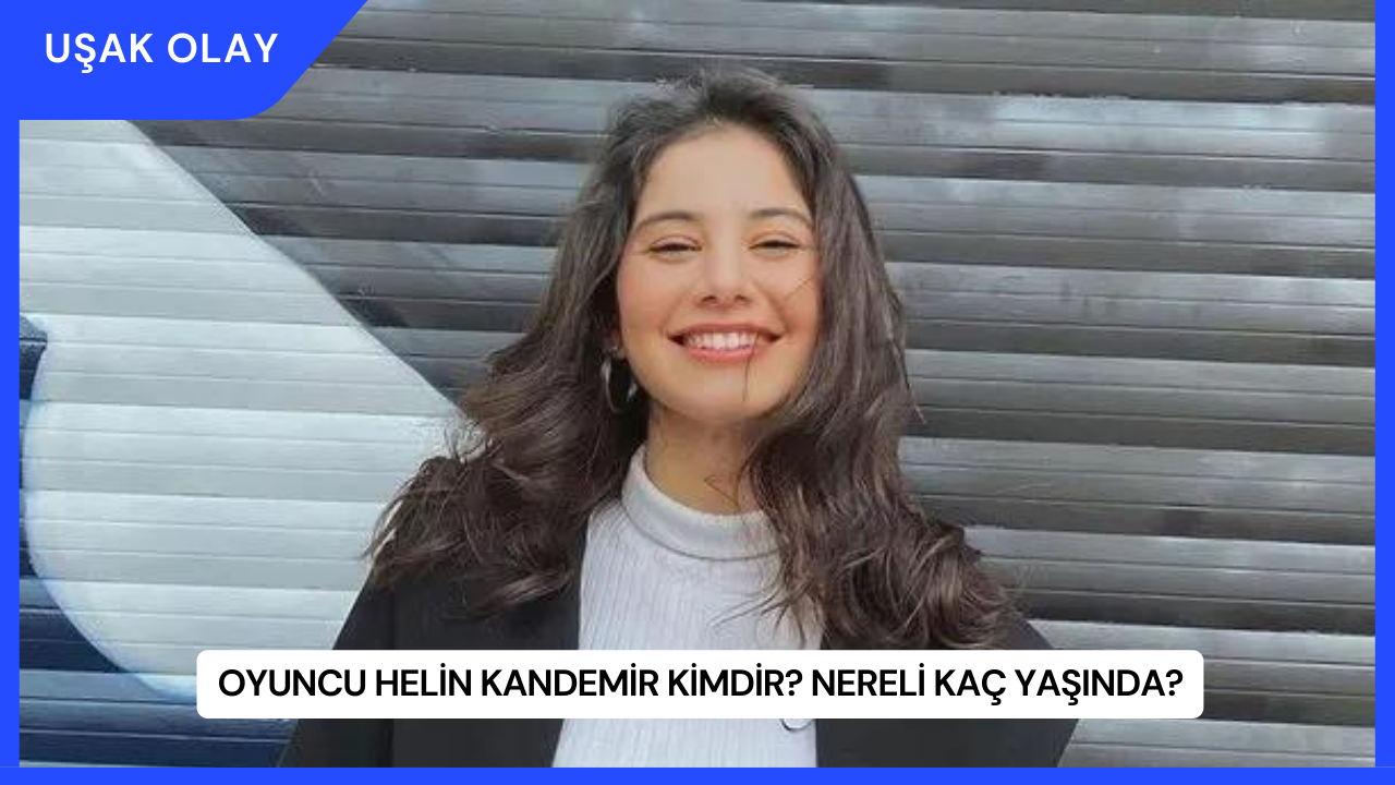 Oyuncu Helin Kandemir Kimdir? Nereli Kaç Yaşında?