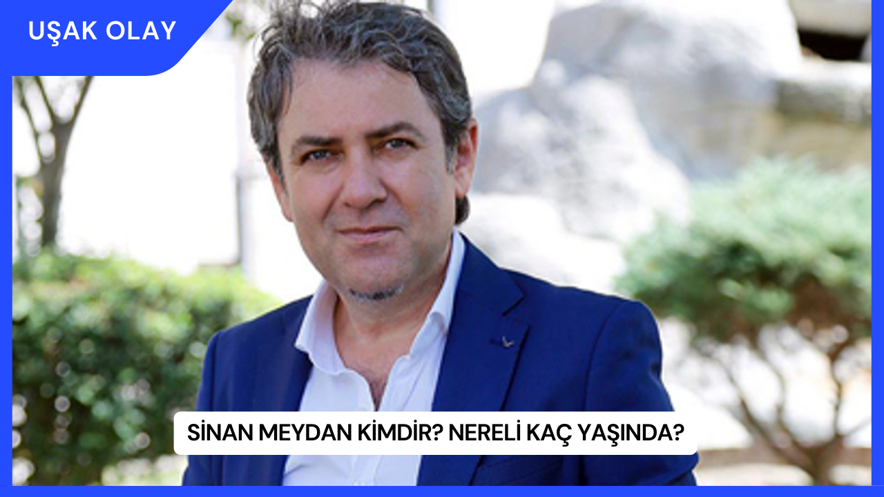 Sinan Meydan Kimdir? Nereli Kaç Yaşında?