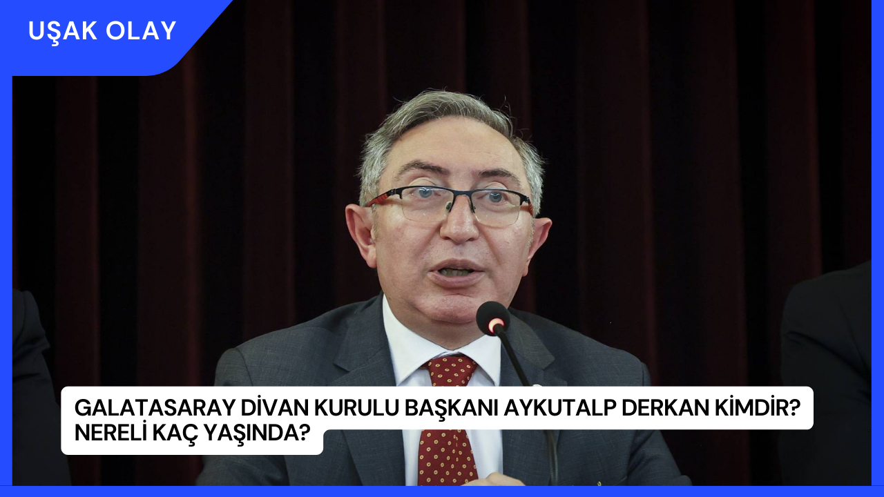 Galatasaray Divan Kurulu Başkanı Aykutalp Derkan Kimdir? Nereli Kaç Yaşında?
