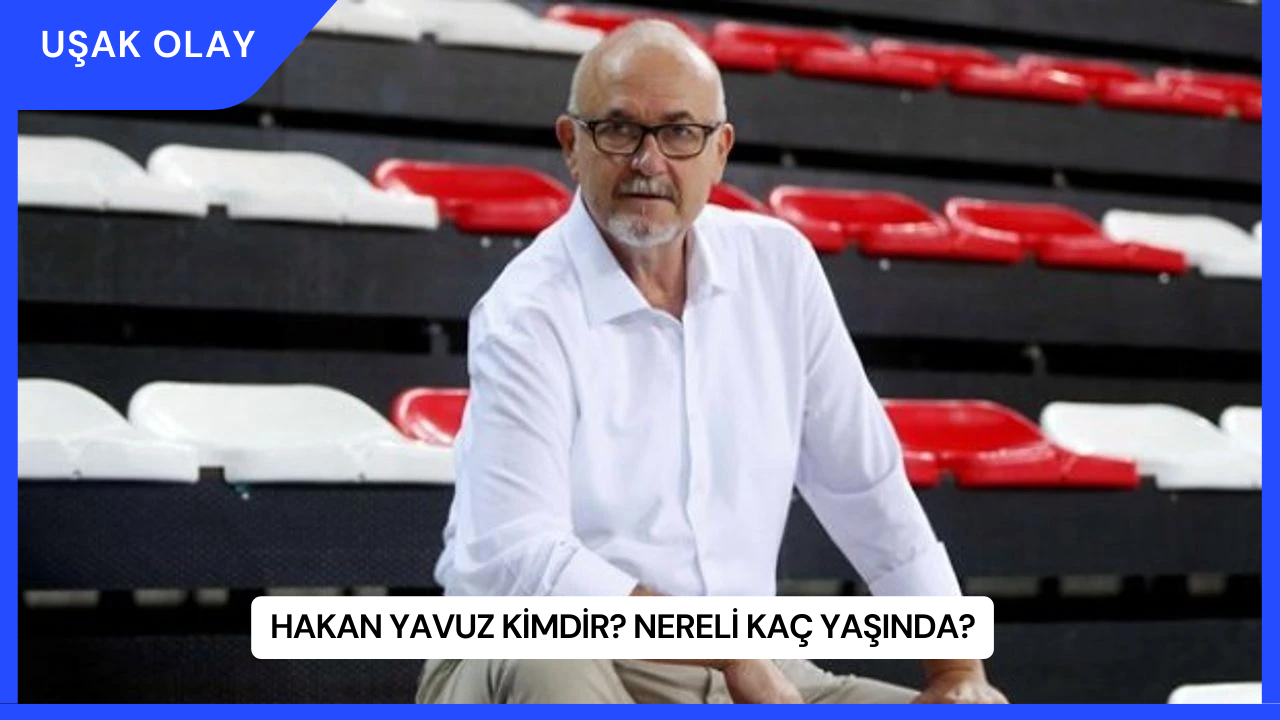 Hakan Yavuz Kimdir? Nereli Kaç Yaşında?