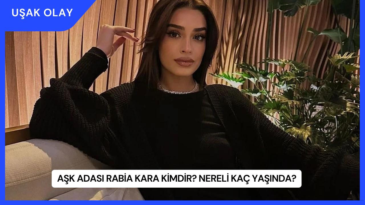 Aşk Adası Rabia Kara Kimdir? Nereli Kaç Yaşında?