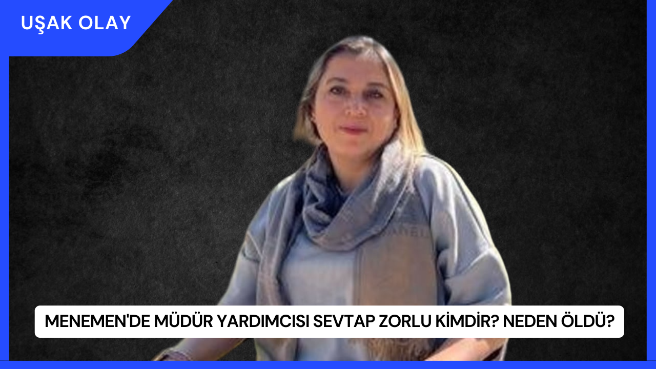Menemen'de Müdür Yardımcısı Sevtap Zorlu Kimdir? Neden Öldü?