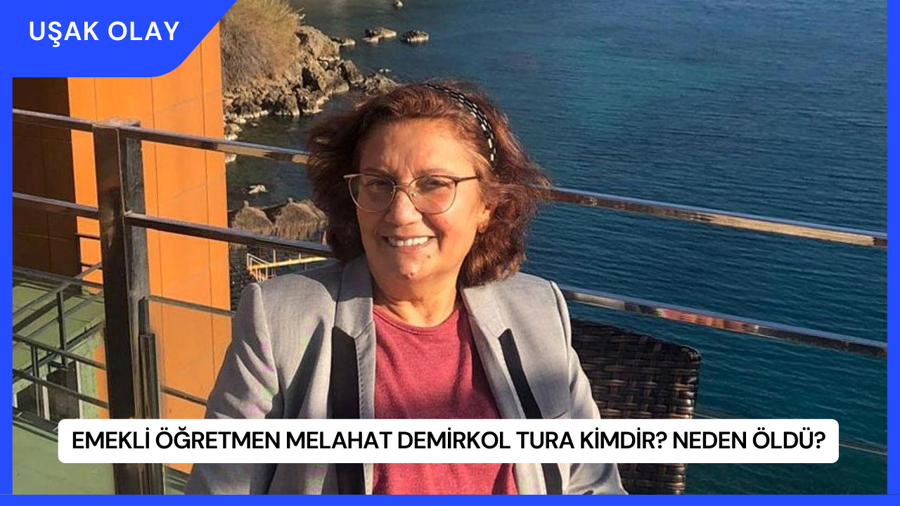 Emekli Öğretmen Melahat Demirkol Tura Kimdir? Neden Öldü?