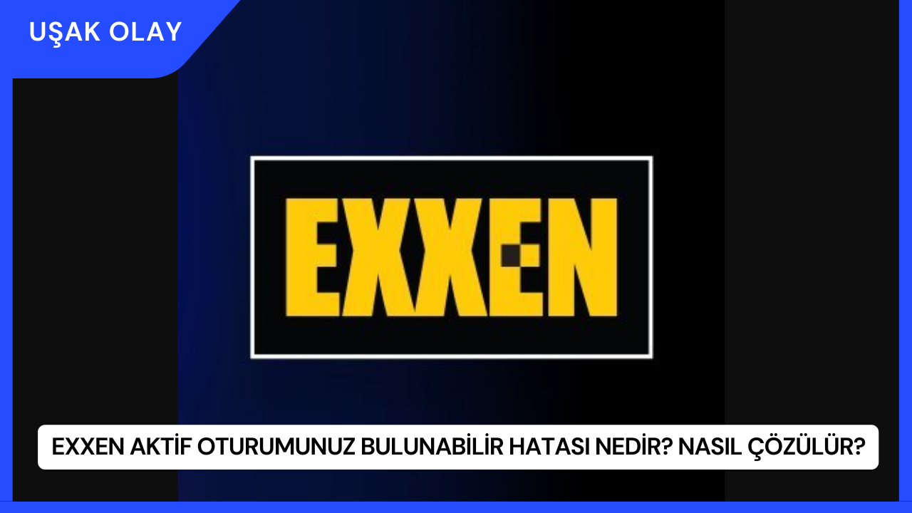 Exxen Aktif Oturumunuz Bulunabilir Hatası Nedir? Nasıl Çözülür?