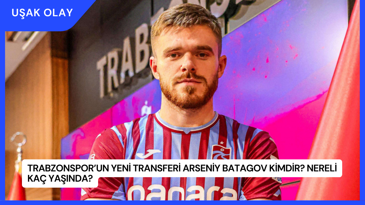 Trabzonspor’un Yeni Transferi Arseniy Batagov Kimdir? Nereli Kaç Yaşında?