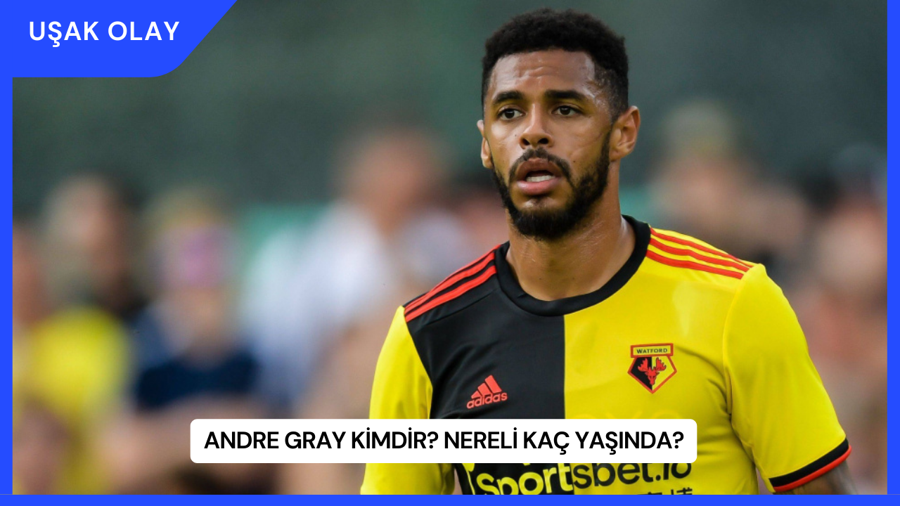 Andre Gray Kimdir? Nereli Kaç Yaşında?