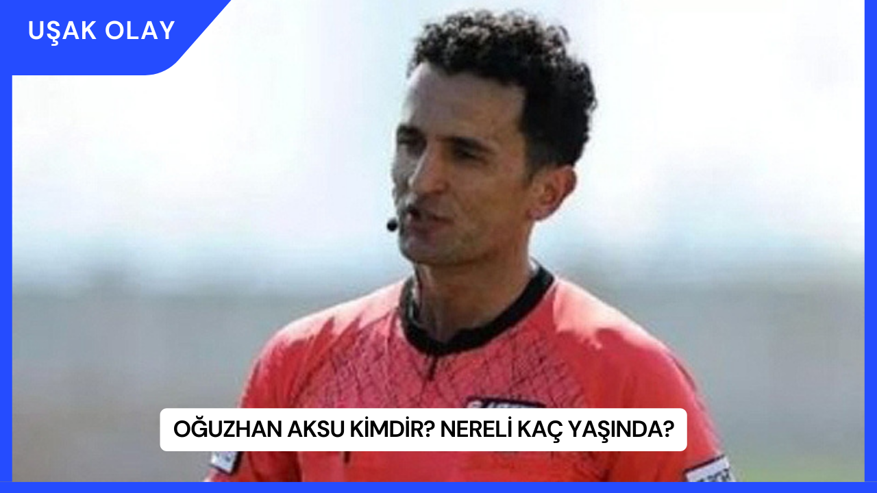 Oğuzhan Aksu Kimdir? Nereli Kaç Yaşında?