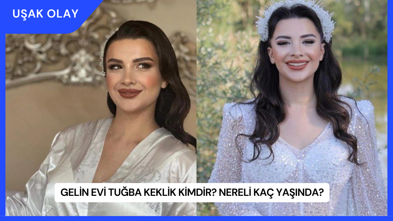 Gelin Evi Tuğba Keklik Kimdir? Nereli Kaç Yaşında?