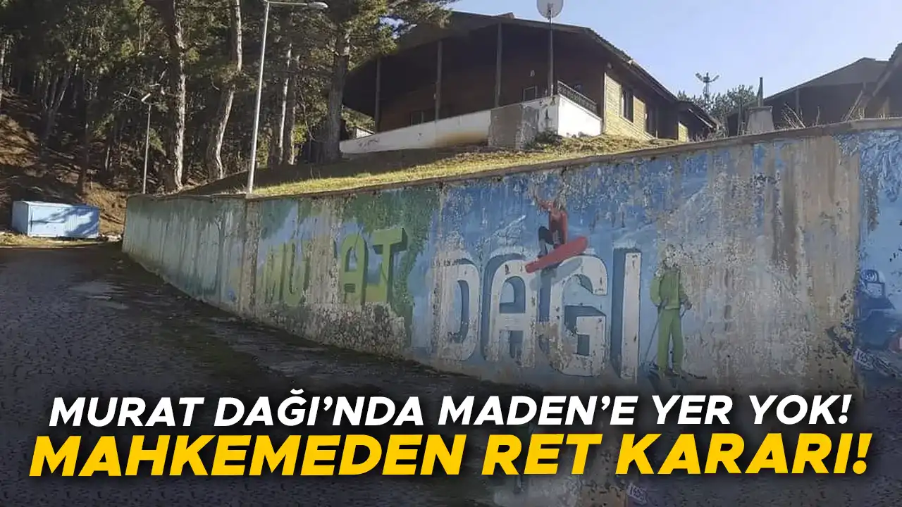 Murat Dağı’nda Altın Madeni Projesine Mahkemeden Ret Kararı