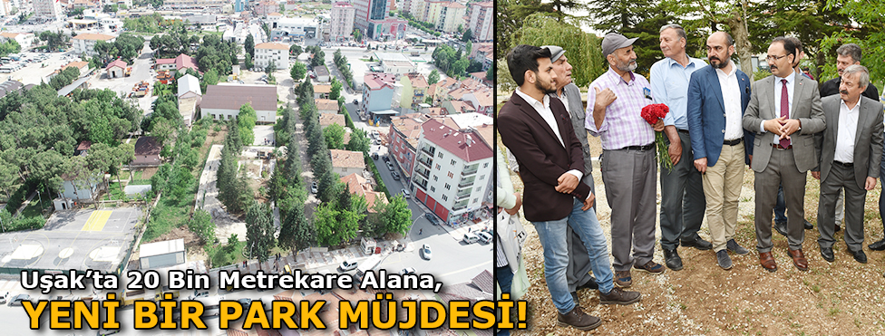 Uşak’ta 20 bin metrekare alana yeni bir park müjdesi