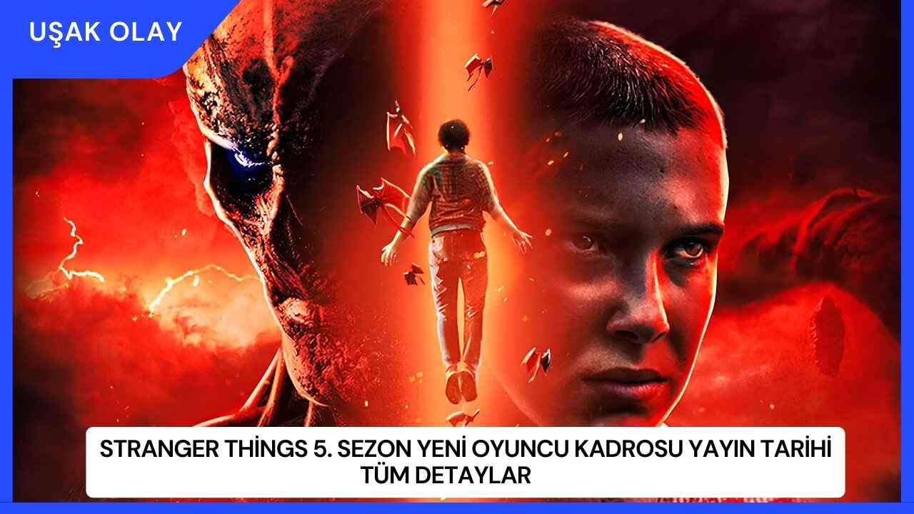 Stranger Things 5. Sezon Yeni Oyuncu Kadrosu, Yayın Tarihi, Tüm Detaylar