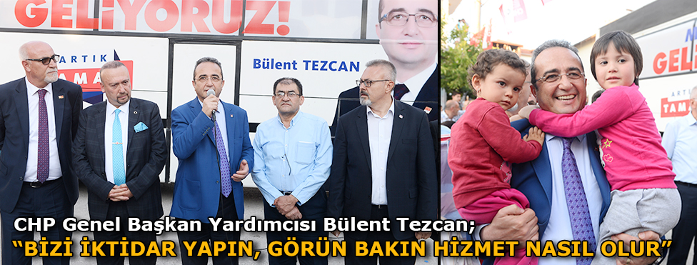 CHP Genel Başkan Yardımcısı Tezcan: "Bizi iktidar yapın görün bakın hizmet nasıl olur"