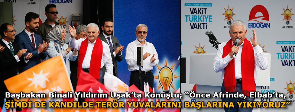 Başbakan Binalki Yıldırım Uşak’ta konuştu; “ÖNCE AFRİNDE,ELBAB’TA ŞİMDİ DE KANDİLDE TERÖR YUVALARINI BAŞLARINA YIKIYORUZ”