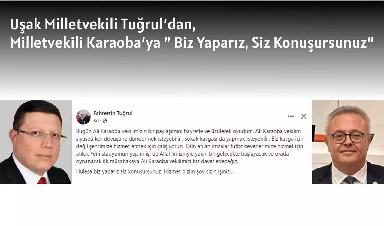 Uşak Milletvekili Tuğrul’dan, Milletvekili Karaoba’ya ” Biz Yaparız, Siz Konuşursunuz”