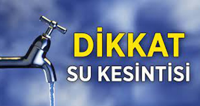 SU HATLARI BAKIMI NEDENİ İLE BAZI MAHALLELERDE SU KESİNTİSİ YAPILACAK
