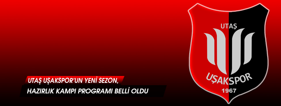 UTAŞ UŞAKSPOR'UN SEZON ÖNCESİ GERÇEKLEŞTİRECEĞİ KAMP PROGRAMLARI BELLİ OLDU