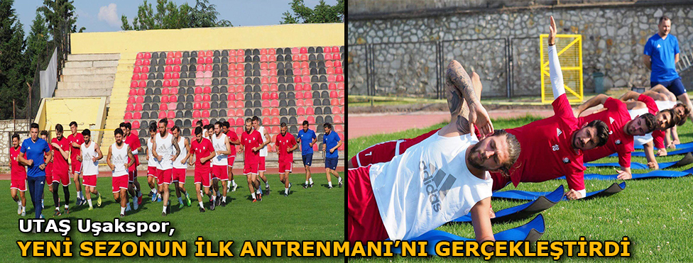 UTAŞ UŞAKSPOR, YENİ SEZONUN İLK ANTRENMANI’NI GERÇEKLEŞTİRDİ