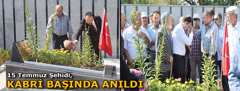 15 TEMMUZ ŞEHİDİ KABRİ BAŞINDA ANILDI