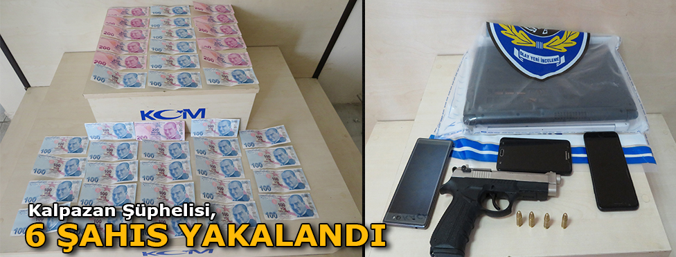 KALPAZAN ŞÜPHELİSİ 6 ŞAHIS YAKALANDI